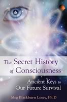 The Secret History of Consciousness : Ancient Keys to our Future Survival